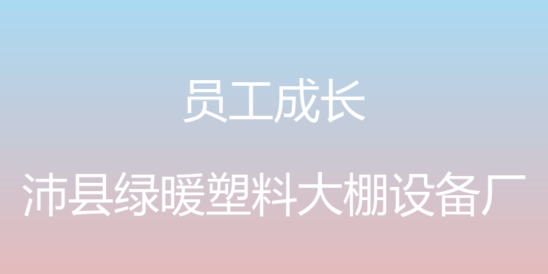 员工成长 - 沛县绿暖塑料大棚设备厂