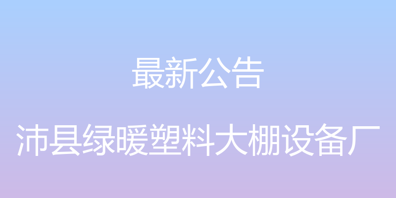 最新公告 - 沛县绿暖塑料大棚设备厂